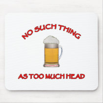 Too Much Head - Beer Mousepad
