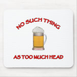 Too Much Head - Beer Mousepad