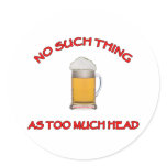 Too Much Head - Beer Round Sticker