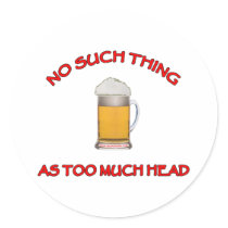 Too Much Head - Beer Round Sticker