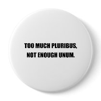 TOO MUCH PLURIBUS, NOT ENOUGH UNUM BUTTONS
