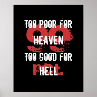 Too poor for Heaven too good for Hell Poster zazzle_print