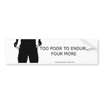 Too Poor to Endure Four More Bumper Stickers