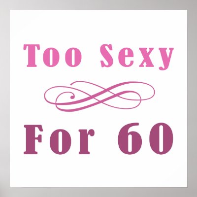 Too Sexy For 60 Posters