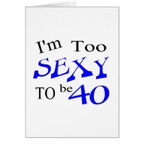 Too Sexy To Be 40 Card