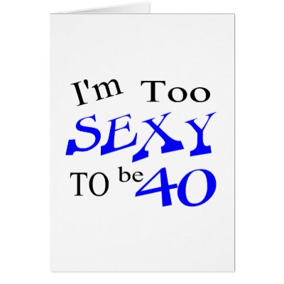 Too Sexy To Be 40 Card by CelebrationZazzle