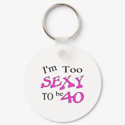 Too Sexy To Be 40 Key Chain by CelebrationZazzle