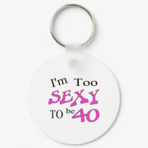 Too Sexy To Be 40 keychains