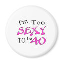 Too Sexy To Be 40 magnets