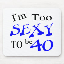 Too Sexy To Be 40 Mouse Pad