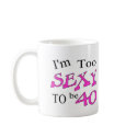 Too Sexy To Be 40 mugs by CelebrationZazzle Too Sexy To Be 40 mugs