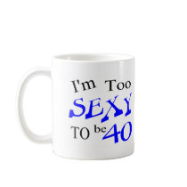 Too Sexy To Be 40 mugs