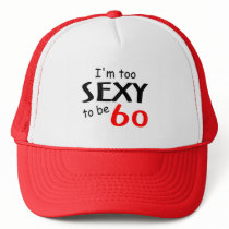Too Sexy To Be 60 Trucker Hats