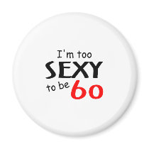 Too Sexy To Be 60 Fridge Magnet