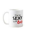 Too Sexy To Be 60 mugs