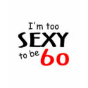 Too Sexy To Be 60 t-shirts