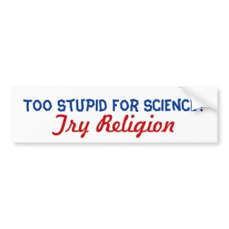 Too Stupid For Science bumpersticker