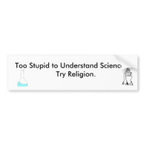 Too Stupid to Understand science, try religion Bumper Stickers