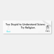 Too Stupid to Understand science, try religion Bumper Stickers