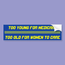 Too Young For Medicare, Too Old For Women To Ca... bumper stickers