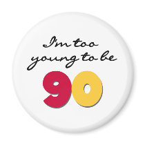 Too Young to Be 90 Refrigerator Magnet