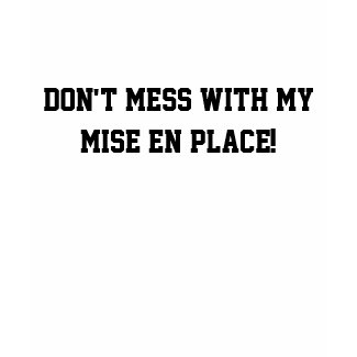 Top Chef: Don't mess with my mise en place! shirt