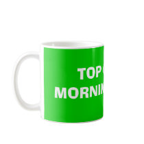 TOP OF THE MORNING TO YOU mugs