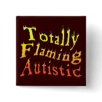 Totally Flaming Autistic Buttons