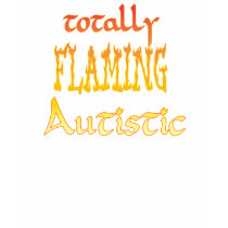 Totally Flaming Autistic Shirts