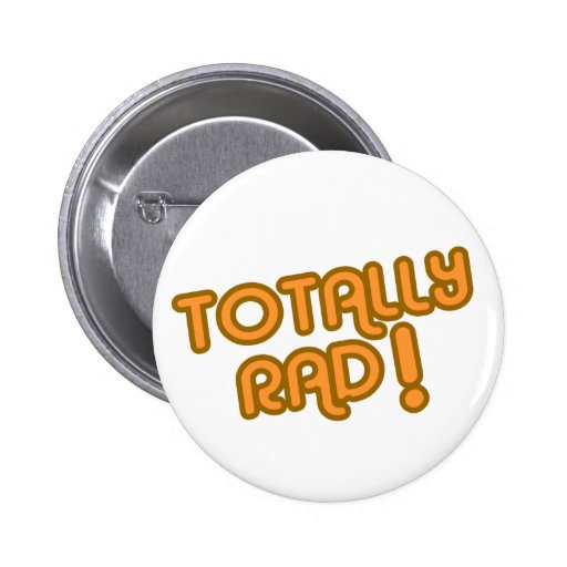 TOTALLY RAD !  Buttons (You Pick The Size)