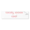 totaly soooo cool bumper stickers