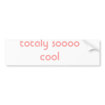 totaly soooo cool bumper stickers