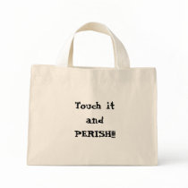 Touch it and PERISH!!! bags