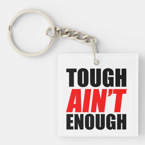 Tough Ain&#39;t Enough Acrylic Key Chain