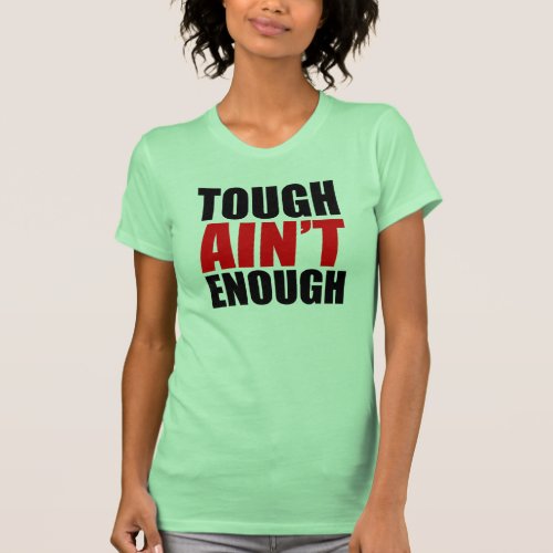 Tough Ain&#39;t Enough Shirts