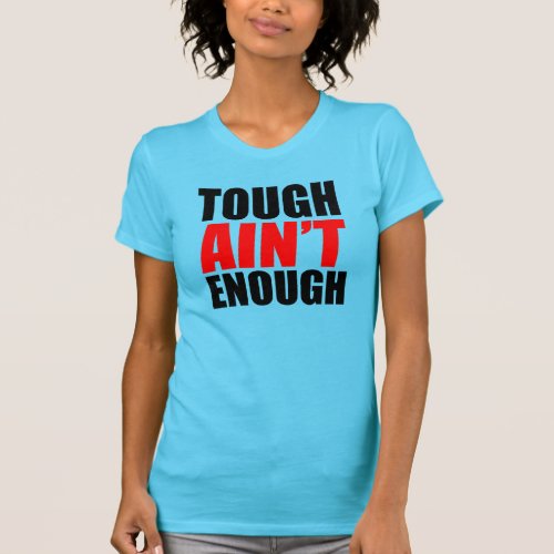Tough Ain&#39;t Enough Tshirts