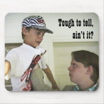Tough to tell, ain't it? mousepads by jjcampbell Tough to tell, ain't it? mousepads