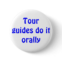 Tour guides do it orally buttons by ribizlifozelek Tour guides do it orally buttons