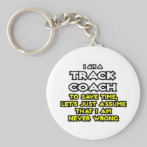 Track Coach...Assume I Am Never Wrong Keychains