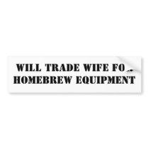 Trade Wife For Homebrew Equipment Bumper Stickers