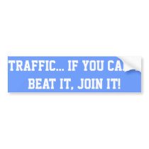 Traffic.. If You Can't Beat it, Join it! Bumper Stickers