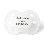 Tragic Sandwich: Pacified pacifiers