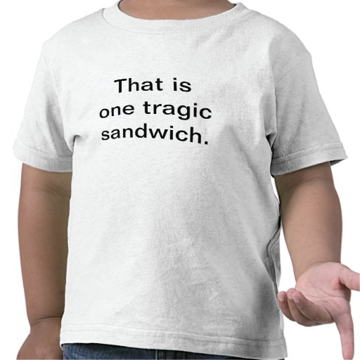 Tragic Sandwich: Toddler Edition Tshirt