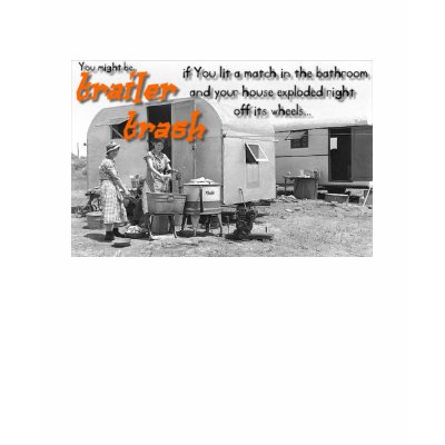 Trailer trash series-You might be Trailer Trash if Tee Shirts by splashartworks2x