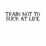 Train not to suck at life - black t-shirts