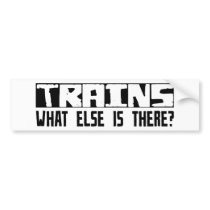 Trains What Else Is There? bumper stickers by busybrain Trains What Else Is There? bumper stickers