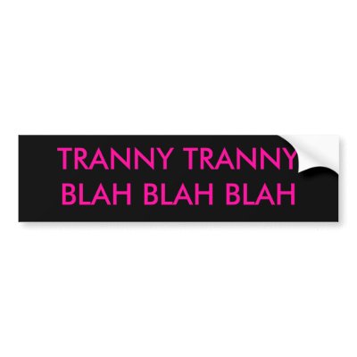 TRANNY TRANNY BLAH BLAH BLAH BUMPER STICKERS by mattyg1980