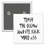Trash The Ocean And I'll Kick Your Ass Pins