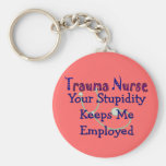 Trauma Nurse Your stupidity Keeps Me Employed Key Chain