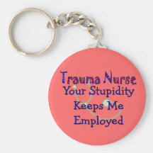 Trauma Nurse Your stupidity Keeps Me Employed Key Chain
